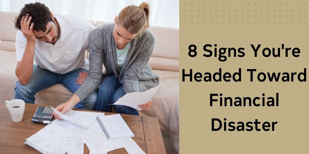 8 Signs Youre Headed Toward Financial Disaster 